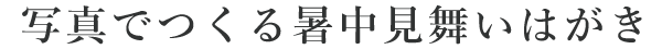 写真でつくる暑中見舞いはがき